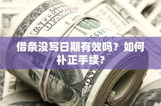 北京借条没写日期有效吗？如何补正手续？