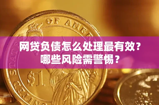北京网贷负债怎么处理最有效？哪些风险需警惕？