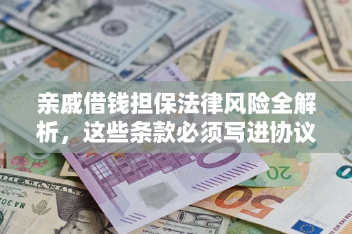 北京亲戚借钱担保法律风险全解析，这些条款必须写进协议