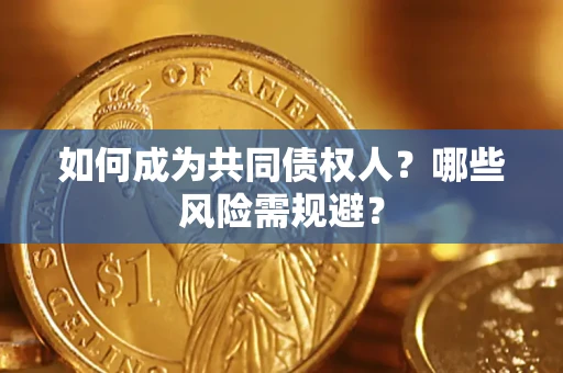 北京如何成为共同债权人？哪些风险需规避？