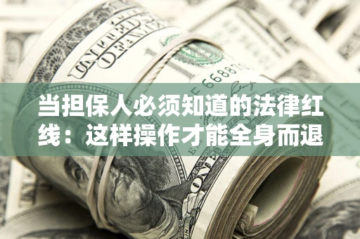 北京当担保人必须知道的法律红线：这样操作才能全身而退
